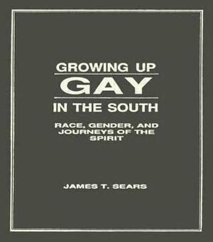 Growing Up Gay in the South: Race, Gender and Journeys of the Spirit, 10th Anni by James T. Sears