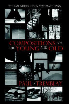 Compositions for the Young and Old by Stewart O'Nan, Paul Tremblay