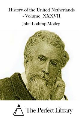 History of the United Netherlands - Volume XXXVII by John Lothrop Motley