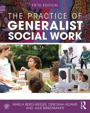 The Practice of Generalist Social Work by Deborah Adams, Julie Birkenmaier, Marla Berg-Weger