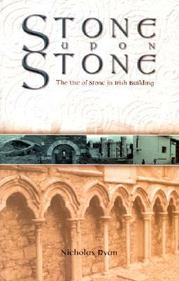 Stone Upon Stone: The Use of Stone in Irish Building by Nicholas Ryan