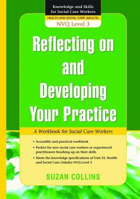 Reflecting on and Developing Your Practice: A Workbook for Social Care Workers by Suzan Collins