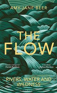 The Flow: Rivers, Water and Wildness by Amy-Jane Beer