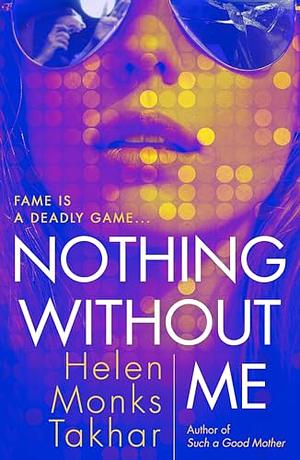 Nothing Without Me by Helen Monks Takhar, Helen Monks Takhar