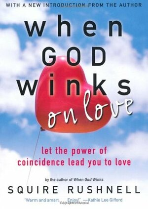 God Winks on Love: Let the Power of Coincidence Lead You to Love by Squire Rushnell