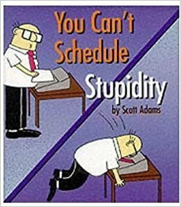 You Can't Schedule Stupidity by Scott Adams