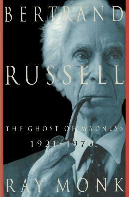 Bertrand Russell: 1921-1970, the Ghost of Madness by Ray Monk