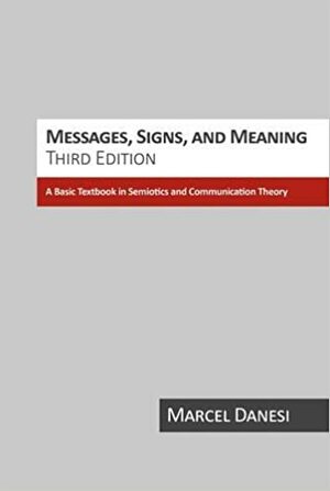 Messages, Signs, and Meanings: A Basic Textbook in Semiotics and Communication by Marcel Danesi