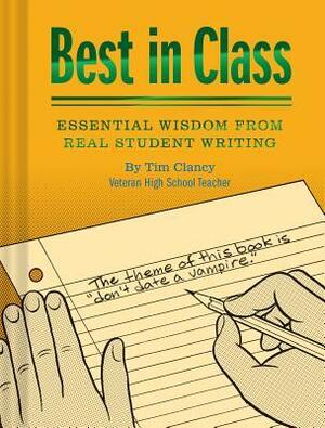 Best in Class: Essential Wisdom from Real Student Writing (Humor Books, Funny Books for Teachers, Unique Books) by Tim Clancy