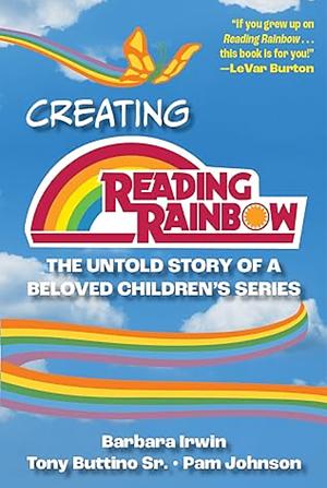 Creating Reading Rainbow: The Untold Story of a Beloved Children's Series by Pam Johnson, Tony Buttino Sr. , Barbara Irwin