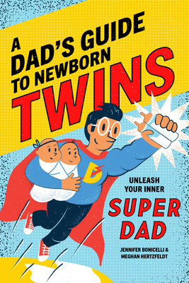 A Dad's Guide to Newborn Twins: Unleash Your Inner Super Dad by Meghan Hertzfeldt, Jennifer Bonicelli
