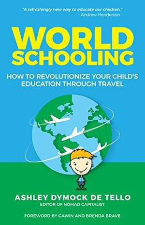 World Schooling: How to Revolutionize Your Child's Education Through Travel by Brenda Brave, Ashley Dymock de Tello