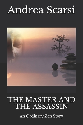 The Master And The Assassin: An Ordinary Zen Story by Andrea Scarsi