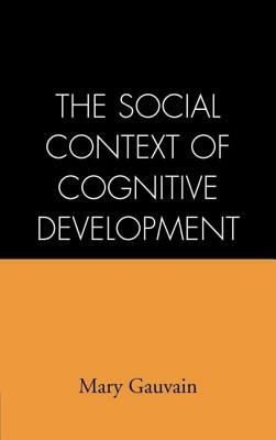 The Social Context of Cognitive Development by Mary Gauvain