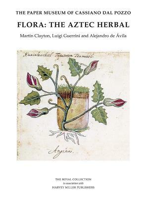 The Paper Museum of Cassiano Dal Pozzo: Flora: The Aztec Herbal by Luigi Guerrini, Alejandro De Avila, Martin Clayton