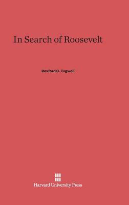 In Search of Roosevelt by Rexford G. Tugwell