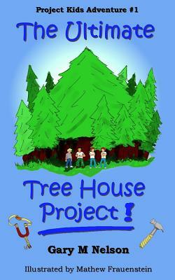 The Ultimate Tree House Project by Gary M. Nelson Pmp