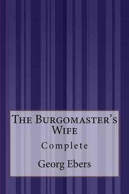 The Burgomaster's Wife: Complete by Georg Ebers