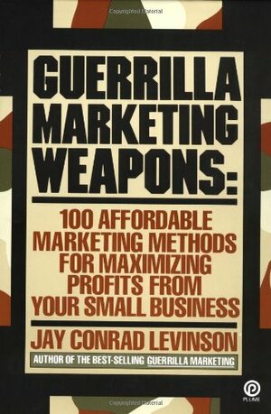 Guerrilla Marketing Weapons: 100 Affordable Marketing Methods by Jay Conrad Levinson