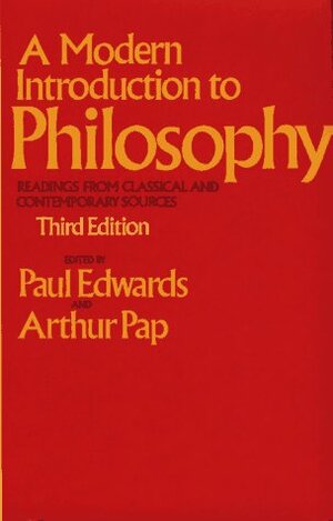 A Modern Introduction to Philosophy: Readings from Classical and Contemporary Sources by Paul Edwards, Arthur Pap
