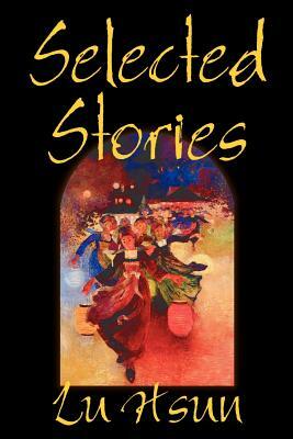 Selected Stories of Lu Hsun, Fiction, Short Stories by Lu Hsun