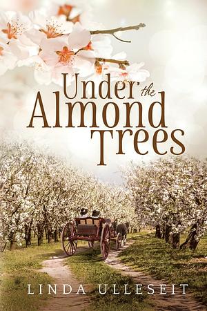 Under the Almond Trees by Linda Ulleseit