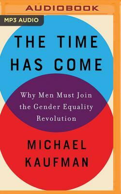 The Time Has Come: Why Men Must Join the Gender Equality Revolution by Michael Kaufman