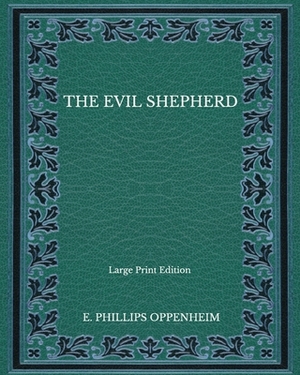 The Evil Shepherd - Large Print Edition by Edward Phillips Oppenheim