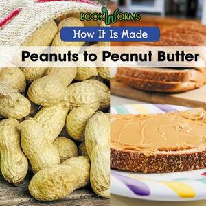 Peanuts to Peanut Butter by B. J. Best