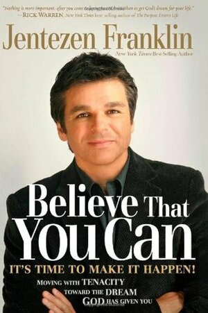 Believe That You Can: Moving with Faith and Tenacity to the Dream God Has Given You by Jentezen Franklin