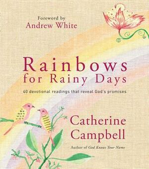 Rainbows for Rainy Days: 40 Devotional Readings That Reveal God's Promises by Catherine Campbell