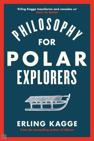 Philosophy for Polar Explorers: An Adventurer's Guide to Surviving Winter by Erling Kagge, Kenneth Steven
