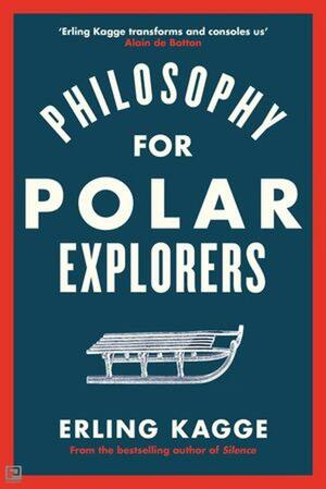 Philosophy for Polar Explorers: An Adventurer's Guide to Surviving Winter by Kenneth Steven, Erling Kagge