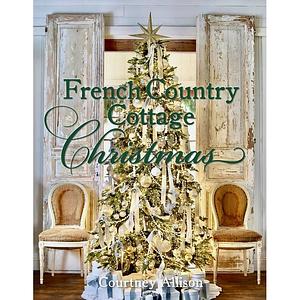 French Country Cottage Christmas by Courtney Allison, Courtney Allison