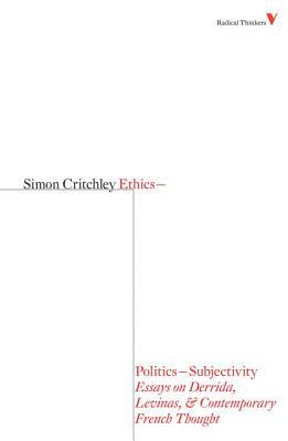 Ethics-Politics-Subjectivity: Essays on Derrida, Levinas & Contemporary French Thought by Simon Critchley