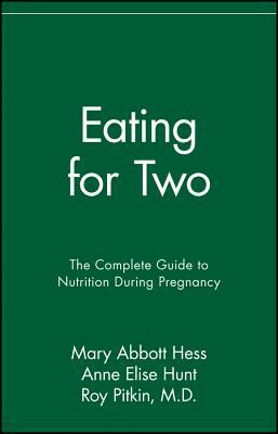 Eating for Two: The Complete Guide to Nutrition During Pregnancy by Mary Abbott Hess, Anne Elise Hunt