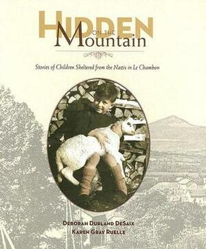 Hidden on the Mountain: Stories of Children Sheltered from the Nazis in Le Chambon by Deborah Durland DeSaix, Karen Gray Ruelle