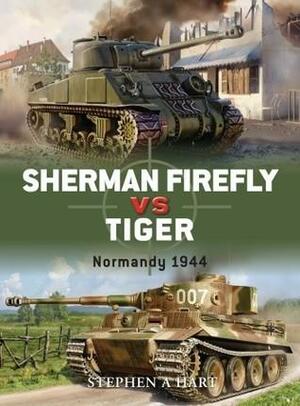 Sherman Firefly vs Tiger: Normandy 1944 by Stephen A. Hart