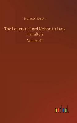 The Letters of Lord Nelson to Lady Hamilton by Horatio Nelson