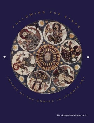 Following the Stars: Images of the Zodiac in Islamic Art by Stefano Carboni
