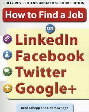 How to Find a Job on Linkedin, Facebook, Twitter and Google+ 2/E by Debra Schepp, Brad Schepp