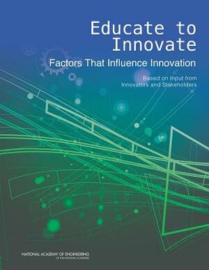 Educate to Innovate: Factors That Influence Innovation: Based on Input from Innovators and Stakeholders by Lalit Patil, National Academy of Engineering, University Of Illinois at Urbana Champai