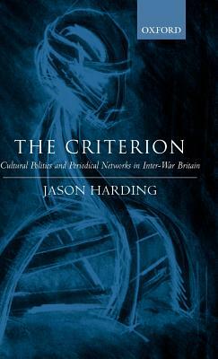 The Criterion: Cultural Politics and Periodical Networks in Inter-War Britain by Jason Harding
