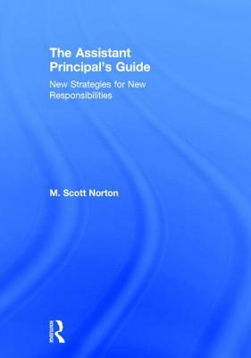 The Assistant Principal's Guide: New Strategies for New Responsibilities by M. Scott Norton