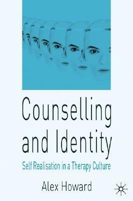 Counselling and Identity: Self-Realisation in a Therapy Culture by Alex Howard