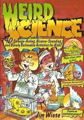 Weird Science: 40 Strange-Acting, Bizarre-Looking, and Barely Believable Activities for Kids by Jim Wiese, Ed Shems