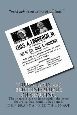 True Story of the Lindbergh Kidnapping: The incredible, the impossible, the utter absurdity, had actually happened! by John Brant, Edith Renaud
