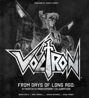 Voltron: From Days of Long Ago: A Thirtieth Anniversary Celebration by Jacob Chabot, Marc Morrell, Joshua Bernard, Brian Smith