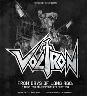 Voltron: From Days of Long Ago: A Thirtieth Anniversary Celebration by Marc Morrell, Brian Smith, Jacob Chabot, Joshua Bernard