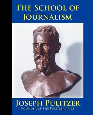 The School of Journalism in Columbia University: The Book that Transformed Journalism from a Trade into a Profession by Horace White, Joseph Pulitzer